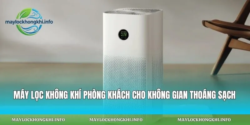 Máy Lọc Không Khí Phòng Khách Cho Không Gian Thoáng Sạch