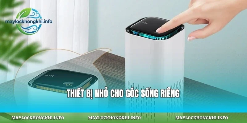 Thiết bị nhỏ cho góc sống riêng
