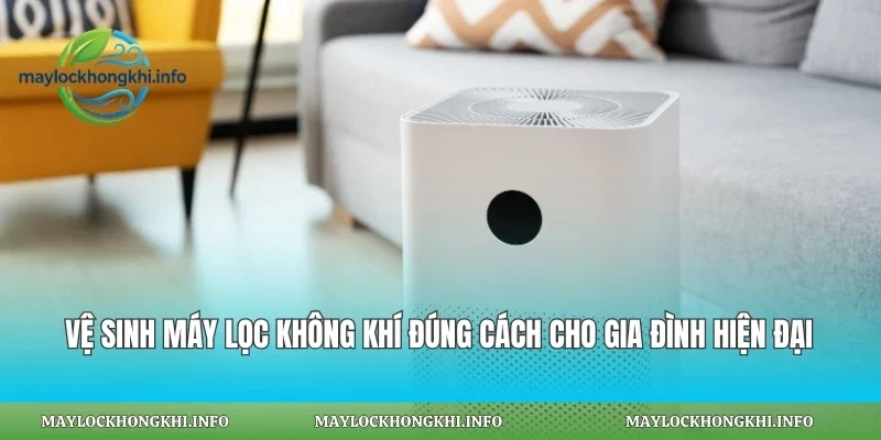 Vệ Sinh Máy Lọc Không Khí Đúng Cách