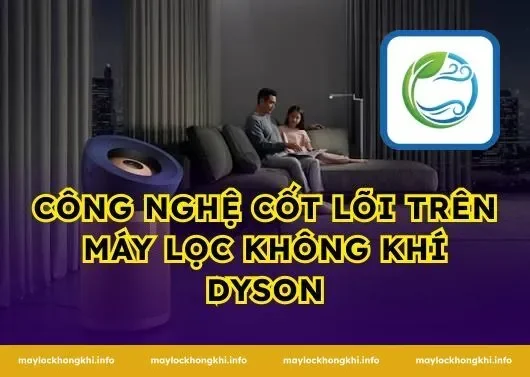 Công nghệ cốt lõi trên máy lọc không khí Dyson